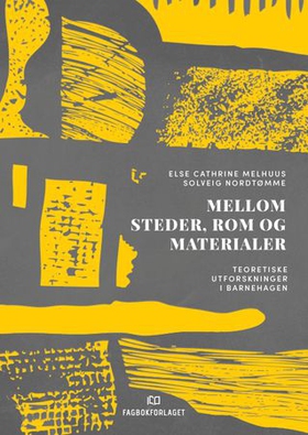 Mellom steder, rom og materialer - teoretiske utforskninger i barnehagen (ebok) av Else Cathrine Melhuus