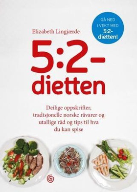 5:2 dietten - deilige oppskrifter, tradisjonelle norske råvarer og utallige råd og tips til hva du kan spise (ebok) av Elizabeth Lingjærde