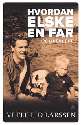 Hvordan elske en far - og overleve (ebok) av Vetle Lid Larssen