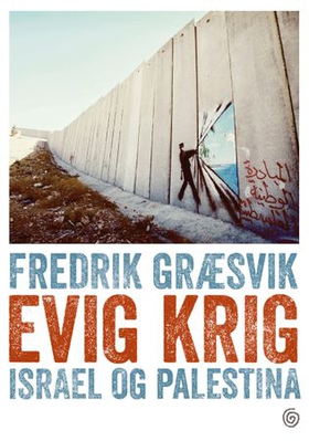 Evig krig - Israel og Palestina (ebok) av Fredrik Græsvik