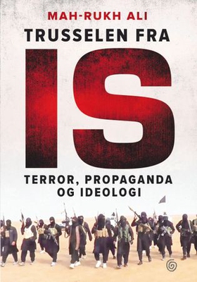 Trusselen fra IS - terror, propaganda og ideologi (ebok) av Mah-Rukh Ali