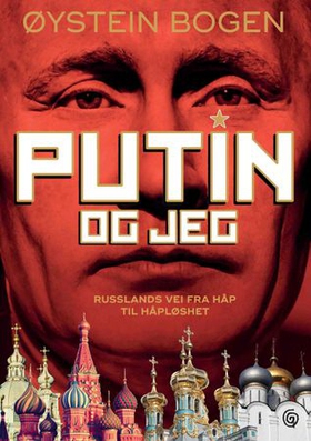 Putin og jeg - Russlands vei fra håp til håpløshet (ebok) av Øystein Bogen