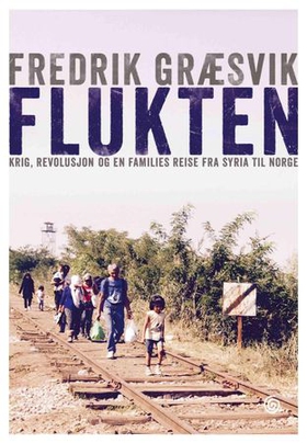 Flukten - krig, revolusjon og en families reise fra Syria til Norge (ebok) av Fredrik Græsvik