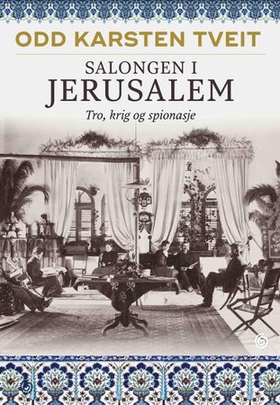 Salongen i Jerusalem - tro, krig og spionasje (ebok) av Odd Karsten Tveit