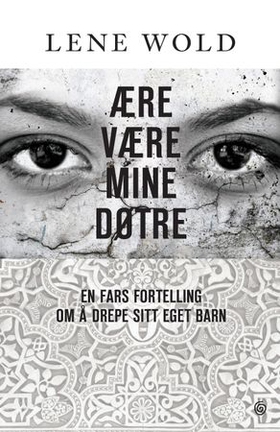 Ære være mine døtre - en fars fortelling om å drepe sitt eget barn : dokumentar (ebok) av Lene Wold