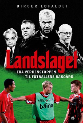 Landslaget - fra verdenstoppen til fotballens bakgård (ebok) av Birger Løfaldli