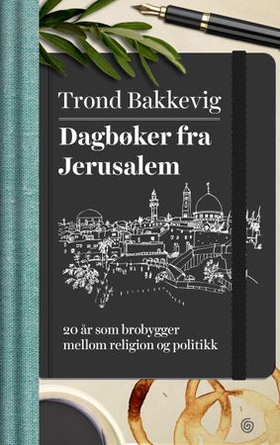 Dagbøker fra Jerusalem - 20 år som brobygger mellom religion og politikk (ebok) av Trond Bakkevig