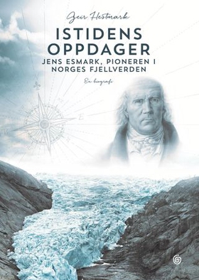 Istidens oppdager - Jens Esmark, pioneren i Norges fjellverden - en biografi (ebok) av Geir Hestmark