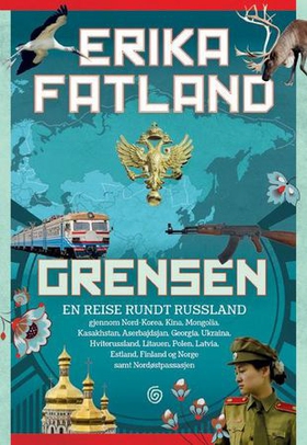 Grensen - en reise rundt Russland gjennom Nord-Korea, Kina, Mongolia, Kasakhstan, Aserbajdsjan, Georgia, Ukraina, Hviterussland, Litauen, Polen, Latvia, Estland, Finland og Norge samt Nordøstpassasjen (ebok) av Erika Fatland