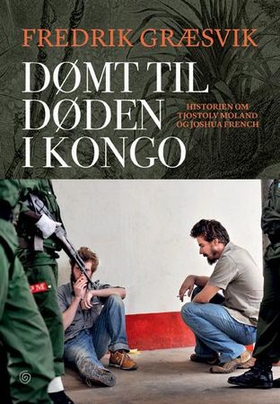 Dømt til døden i Kongo - historien om Tjostolv Moland og Joshua French (ebok) av Fredrik Græsvik