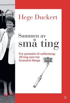 Summen av små ting - fra symaskin til selfiestang - 25 ting som har forandret Norge (ebok) av Hege Duckert