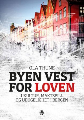 Byen vest for loven - ukultur, maktspill og udugelighet i Bergen (ebok) av Ola Thune