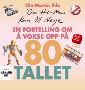Da He-Man kom til Norge - en fortelling om å vokse opp på 80-tallet (lydbok) av Ole-Martin Ihle
