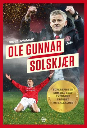 Ole Gunnar Solskjær - superspissen som ble sjef i verdens største fotballklubb (ebok) av Sigve Kvamme