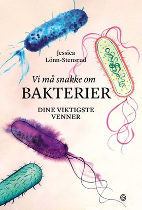 Vi må snakke om bakterier - dine viktigste venner (ebok) av Jessica Lönn-Stensrud