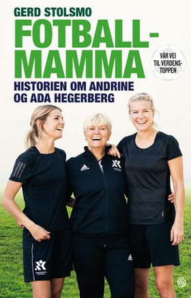 Fotballmamma - historien om Andrine og Ada Hegerberg - vår vei til verdenstoppen (ebok) av Gerd Stolsmo
