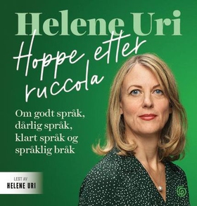 Hoppe etter ruccola - om godt språk, dårlig språk, klart språk og språklig bråk (lydbok) av Helene Uri