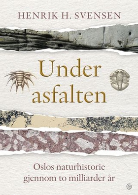 Under asfalten - Oslos naturhistorie gjennom to milliarder år (ebok) av Henrik H. Svensen