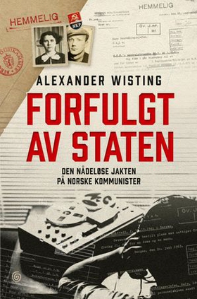 Forfulgt av staten - den nådeløse jakten på norske kommunister (ebok) av Alexander Wisting