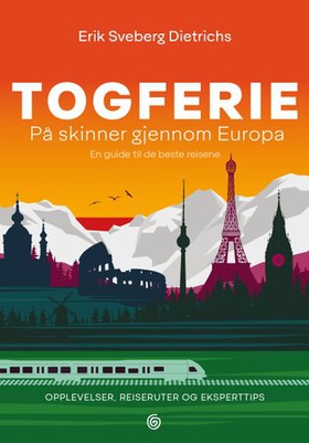 Togferie - på skinner gjennom Europa - en guide til de beste reisene (ebok) av Erik Sveberg Dietrichs