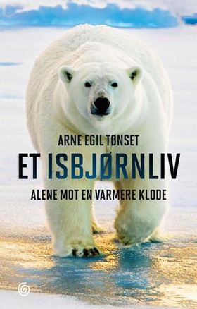 Et isbjørnliv - alene mot en varmere klode (ebok) av Arne Egil Tønset