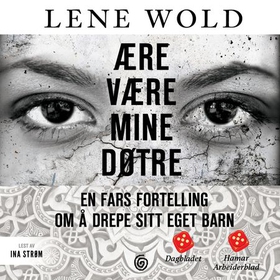Ære være mine døtre - en fars fortelling om å drepe sitt eget barn (lydbok) av Lene Wold