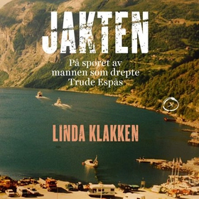 Jakten - på sporet av mannen som drepte Trude Espås (lydbok) av Linda Klakken
