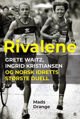 Rivalene - Grete Waitz, Ingrid Kristiansen og norsk idretts største duell (ebok) av Mads Drange