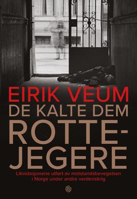 De kalte dem rottejegere - likvidasjonene utført av motstandsbevegelsen i Norge under andre verdenskrig (ebok) av Eirik Veum