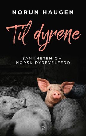 Til dyrene - sannheten om norsk dyrevelferd (ebok) av Norun Haugen