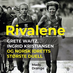 Rivalene - Grete Waitz, Ingrid Kristiansen og norsk idretts største duell (lydbok) av Mads Drange