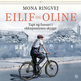 Eilif og Oline - tapt og funnet i okkupantenes skygge (lydbok) av Mona Renate Ringvej