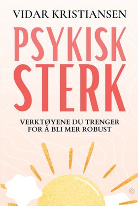 Psykisk sterk - verktøyene du trenger for å bli mer robust (ebok) av Vidar Kristiansen