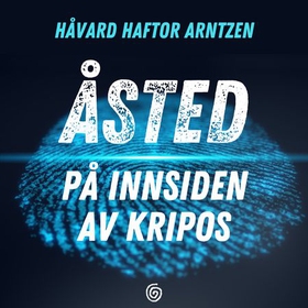 Åsted - på innsiden av Kripos - en kriminalteknikers jakt på sannheten (lydbok) av Håvard Haftor Arntzen