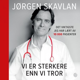 Vi er sterkere enn vi tror - det viktigste jeg har lært av 10 000 pasienter (lydbok) av Jørgen Skavlan