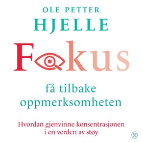 Fokus - få tilbake oppmerksomheten - hvordan gjenvinne konsentrasjonen i en verden av støy (lydbok) av Ole Petter Hjelle