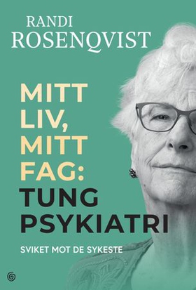 Mitt liv, mitt fag - tung psykiatri : sviket mot de sykeste (ebok) av Randi Rosenqvist