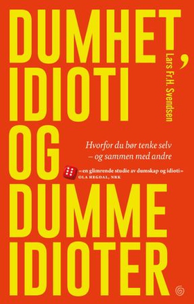 Dumhet, idioti og dumme idioter - hvorfor du bør tenke selv – og sammen med andre (ebok) av Lars Fr.H. Svendsen