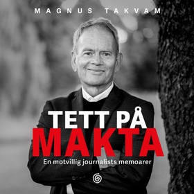 Tett på makta - en motvillig journalists memoarer (lydbok) av Magnus Takvam