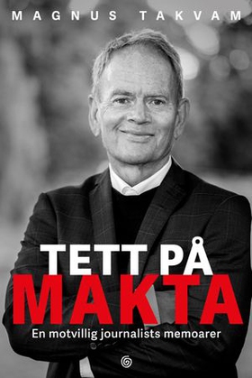 Tett på makta - en motvillig journalists memoarer (ebok) av Magnus Takvam