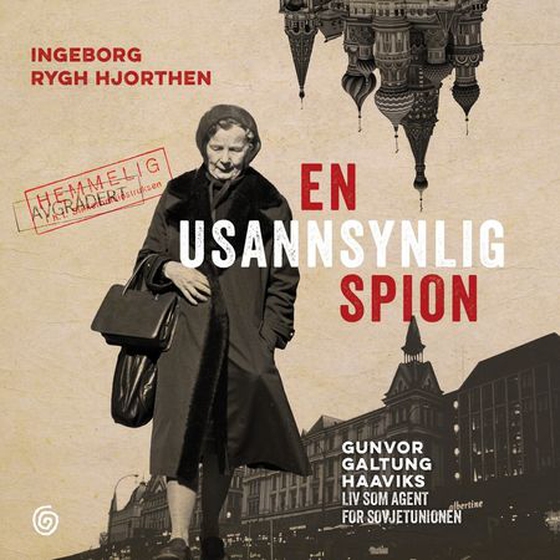 En usannsynlig spion - Gunvor Galtung Haaviks liv som agent for Sovjetunionen (lydbok) av Ingeborg Rygh Hjorthen