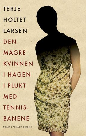 Den magre kvinnen i hagen i flukt med tennisbanene - roman (ebok) av Terje Holtet Larsen