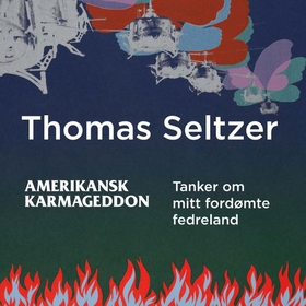 Amerikansk karmageddon - tanker om mitt fordømte fedreland (lydbok) av Thomas Seltzer