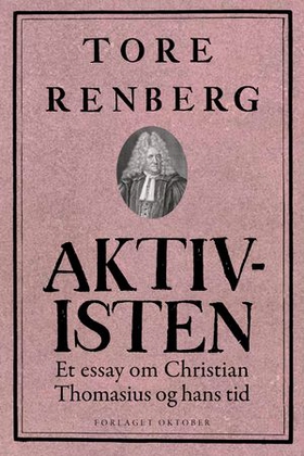 Aktivisten - et essay om Christian Thomasius og hans tid (ebok) av Tore Renberg