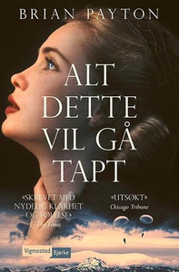 Alt dette vil gå tapt (ebok) av Brian Payton
