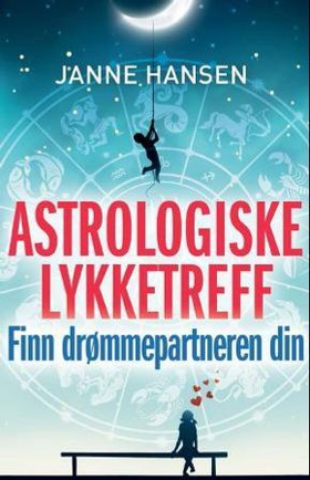 Astrologiske lykketreff - finn drømmepartneren din (ebok) av Janne Hansen