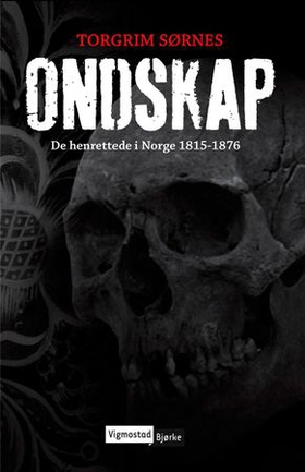 Ondskap - de henrettede i Norge 1815-1876 (ebok) av Torgrim Sørnes