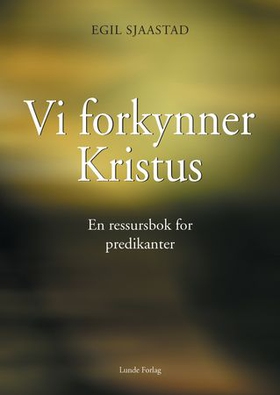 Vi forkynner Kristus - en ressursbok for predikanter (ebok) av Egil Sjaastad