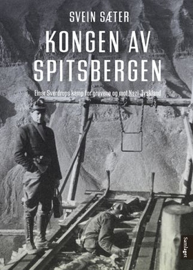 Kongen av Spitsbergen - Einar Sverdrups kamp for gruvene og mot Nazi-Tyskland (ebok) av Svein Sæter