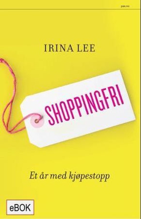 Shoppingfri - et år med kjøpestopp (ebok) av Irina Lee